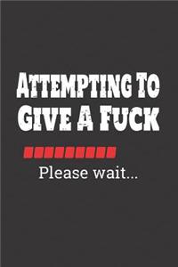 Attempting to Give a Fuck Please Wait Journal Notebook