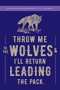 Throw Me to the Wolves (& I'll Return Leading the Pack) Blank College Ruled Journal 6x9