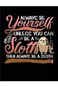 Always Be Yourself Unless You Can Be a Sloth Then Always Be a Sloth
