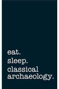 Eat. Sleep. Classical Archaeology. - Lined Notebook