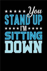 You Stand Up I'm Sitting Down