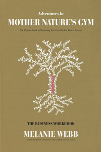 Adventures in Mother Nature's Gym The Business Workbook