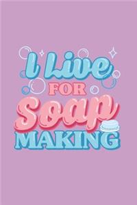 I Live for Soap Making: Journal Notebook for Crafters and Soap Makers to Write In