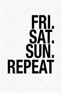 Fri SAT Sun Repeat