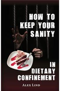 How to Keep Your Sanity in Dietary Confinement