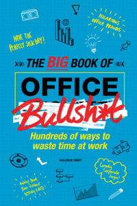 Big Book of Office Bullsh*t: Hundreds of Ways to Waste Time at Work