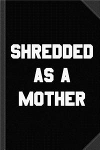Shredded as a Mother Journal Notebook