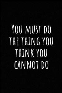 You Must Do the Thing You Think You Cannot Do