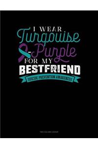 I Wear Turqouise-Purple for My Bestfriend - Suicide Prevention Awareness: Two Column Ledger