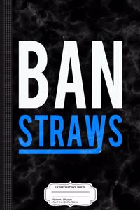 Ban Plastic Straws Composition Notebook