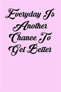 Everyday Is Another Chance to Get Better
