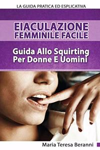 Eiaculazione Femminile Facile! Guida Pratica Ed Esplicita Allo Squirting Per Donne E Uomini