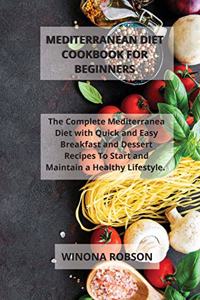 Mediterranean Diet Cookbook For Beginners: The Complete Mediterranea Diet with Quick and Easy Breakfast and Dessert Recipes To Start and Maintain a Healthy Lifestyle.