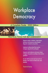 Workplace Democracy A Complete Guide - 2020 Edition