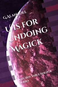 U is for Undoing Magick