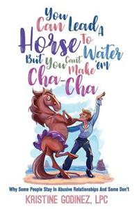 You Can Lead A Horse To Water But You Can't Make 'Em Cha Cha
