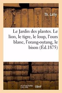 Le Jardin Des Plantes. Le Lion, Le Tigre, Le Loup, l'Ours Blanc, l'Orang-Outang, Le Bison