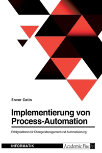 Implementierung von Process-Automation. Erfolgsfaktoren für Change Management und Automatisierung