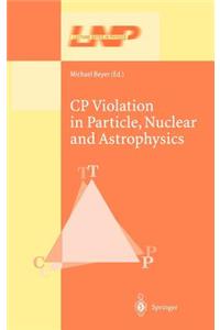 Cp Violation in Particle, Nuclear, and Astrophysics