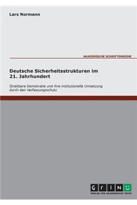 Deutsche Sicherheitsstrukturen im 21. Jahrhundert. Streitbare Demokratie und ihre institutionelle Umsetzung durch den Verfassungsschutz