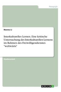 Interkulturelles Lernen. Eine kritische Untersuchung des Interkulturellen Lernens im Rahmen des Freiwilligendienstes 
