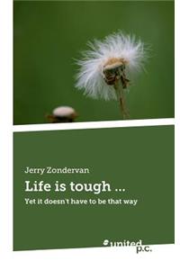 Life is Tough ...