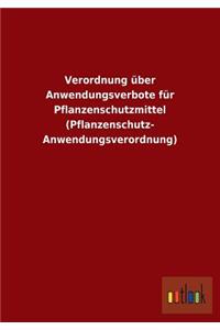 Verordnung über Anwendungsverbote für Pflanzenschutzmittel (Pflanzenschutz- Anwendungsverordnung)