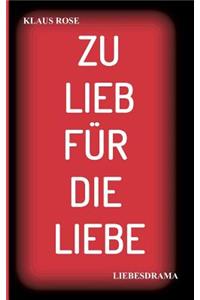 Zu Lieb Für Die Liebe