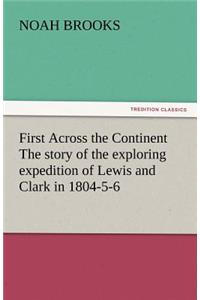 First Across the Continent The story of the exploring expedition of Lewis and Clark in 1804-5-6
