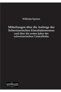 Mitteilungen über die Anfänge des Schweizerischen Eisenbahnwesens und über die ersten Jahre der schweizerischen Centralbahn