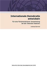 Internationale Demokratie Entwickeln. Fur Eine Parlamentarische Versammlung Bei Den Vereinten Nationen