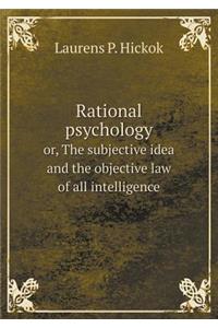 Rational psychology or, The subjective idea and the objective law of all intelligence