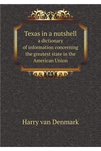 Texas in a Nutshell a Dictionary of Information Concerning the Greatest State in the American Union