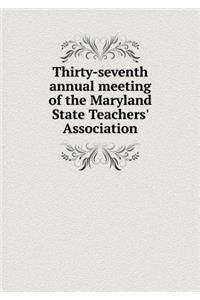 Thirty-seventh annual meeting of the Maryland State Teachers' Association