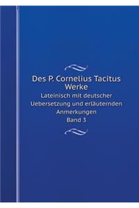 Des P. Cornelius Tacitus Werke Lateinisch Mit Deutscher Uebersetzung Und Erläuternden Anmerkungen. Band 3