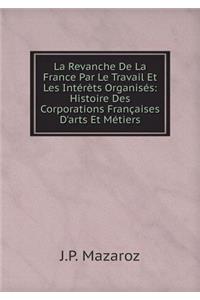 La Revanche De La France Par Le Travail Et Les Intérèts Organisés