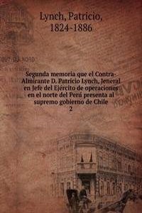Segunda memoria que el Contra-Almirante D. Patricio Lynch, Jeneral en Jefe del Ejercito de operaciones en el norte del Peru presenta al supremo gobierno de Chile