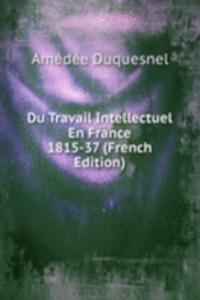 Du Travail Intellectuel En France 1815-37 (French Edition)