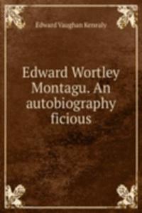 Edward Wortley Montagu. An autobiography ficious