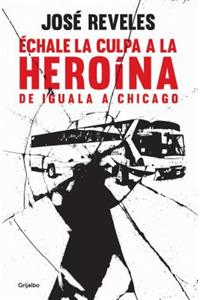 Échale La Culpa a la Heroína: de Iguala a Chicago / Blame Heroin: From Iguala to Chicago