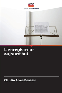 L'enregistreur aujourd'hui