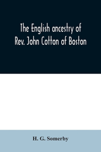 English ancestry of Rev. John Cotton of Boston