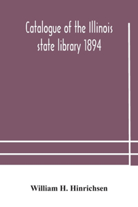 Catalogue of the Illinois state library 1894