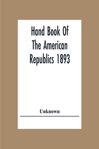 Hand Book Of The American Republic 1893