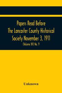 Papers Read Before The Lancaster County Historical Society November 3, 1911; History Herself, As Seen In Her Own Workshop; (Volume Xv) No. 9