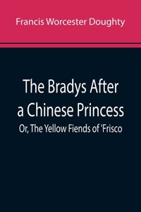 Bradys After a Chinese Princess; Or, The Yellow Fiends of 'Frisco