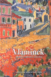 Vlaminck Les Annees Decisives, 1900-1914 - [Exposition], L'Annonciade, Musee De Saint-Tropez, 6 Juil