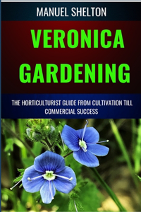 Veronica Gardening Horticulturists Guide from Cultivation Till Commercial Success
