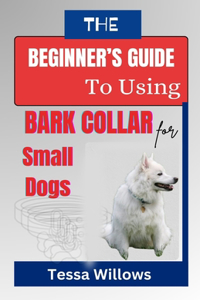 The Beginner's Guide to Using Bark Collar for Small Dogs