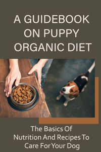 Guidebook On Puppy Organic Diet